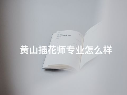 黄山插花师专业怎么样