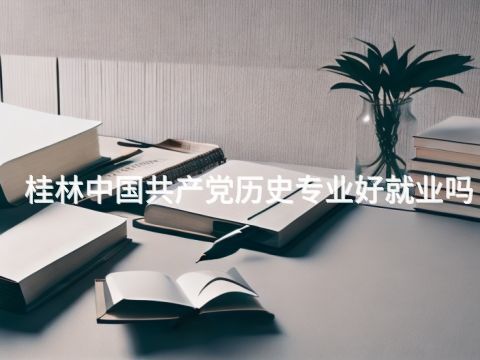 桂林中国共产党历史专业好就业吗(图1)