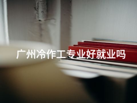 广州冷作工专业好就业吗