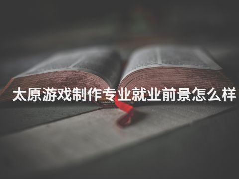 太原游戏制作专业就业前景怎么样(图1)