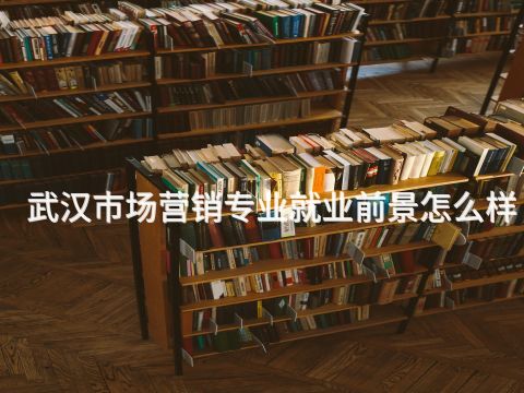 武汉市场营销专业就业前景怎么样