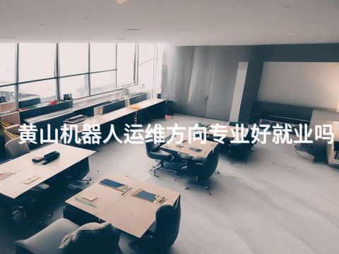 黄山机器人运维方向专业好就业吗(图1) 黄山机器人运维方向专业好就业吗(图1)