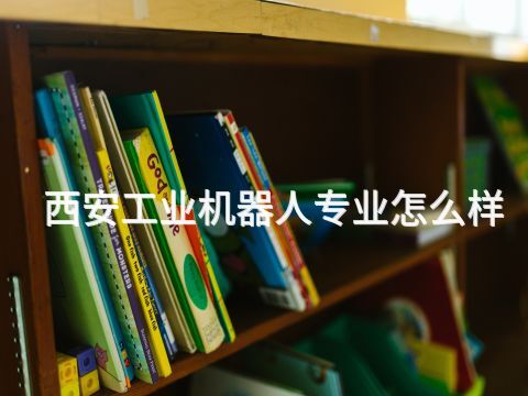 西安工業機器人專業怎么樣