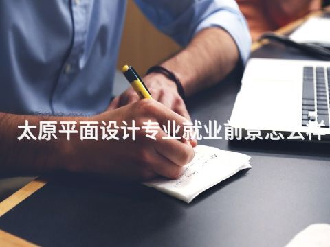 太原平面設計專業就業前景怎么樣
