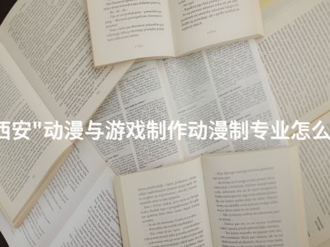 西安"动漫与游戏制作动漫制专业怎么样