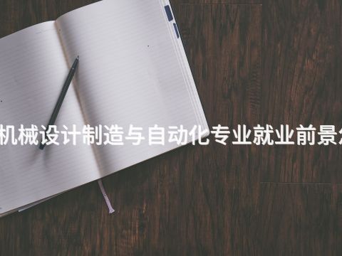 大同机械设计制造与自动化专业就业前景怎么样