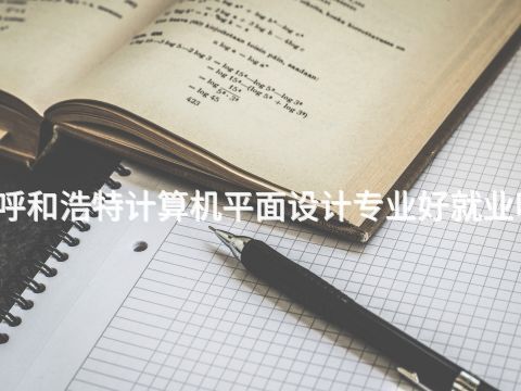 呼和浩特计算机平面设计专业好就业吗(图1)