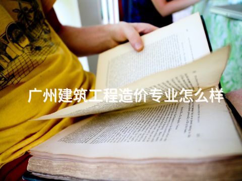 广州建筑工程造价专业怎么样