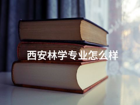 西安林学专业怎么样