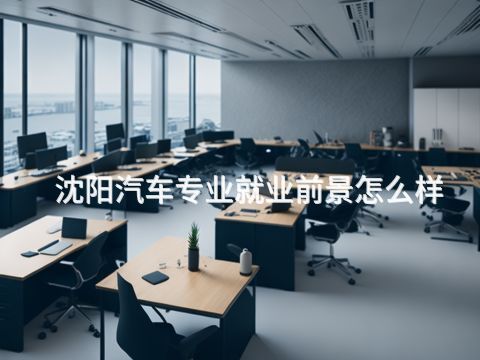 沈阳汽车专业就业前景怎么样(图1) 沈阳汽车专业就业前景怎么样(图1)