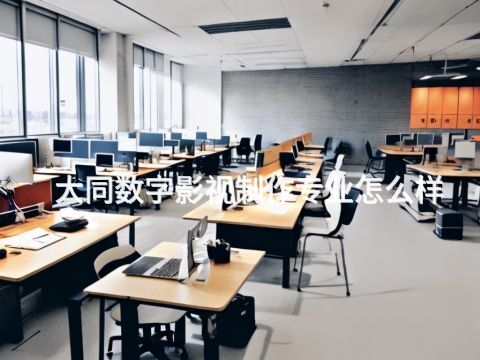 大同数字影视制作专业怎么样(图1) 大同数字影视制作专业怎么样(图1)