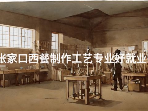 张家口西餐制作工艺专业好就业吗