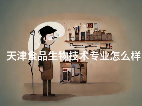天津食品生物技术专业怎么样