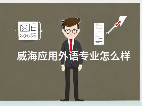 威海应用外语专业怎么样(图1) 威海应用外语专业怎么样(图1)
