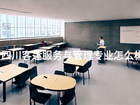 四川客运服务与管理专业怎么样(图1) 四川客运服务与管理专业怎么样(图1)