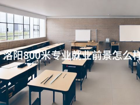 洛阳800米专业就业前景怎么样(图1) 洛阳800米专业就业前景怎么样(图1)