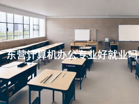 东营计算机办公专业好就业吗(图1) 东营计算机办公专业好就业吗(图1)