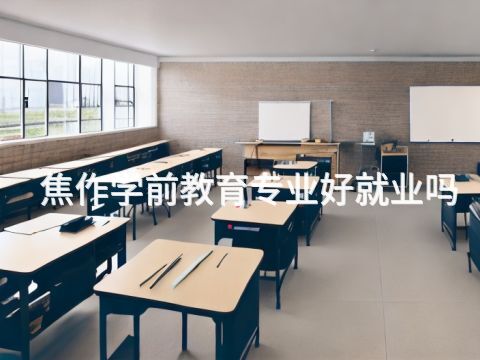 焦作学前教育专业好就业吗