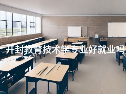 开封教育技术学专业好就业吗