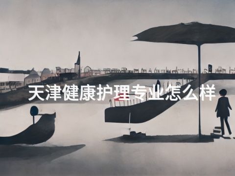 天津健康护理专业怎么样(图1) 天津健康护理专业怎么样(图1)