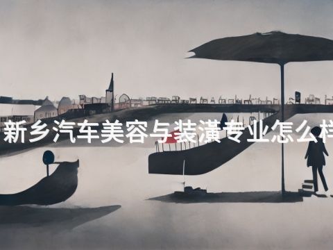 新乡汽车美容与装潢专业怎么样