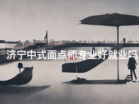 济宁中式面点师专业好就业吗