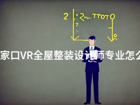 张家口VR全屋整装设计师专业怎么样(图1) 张家口VR全屋整装设计师专业怎么样(图1)