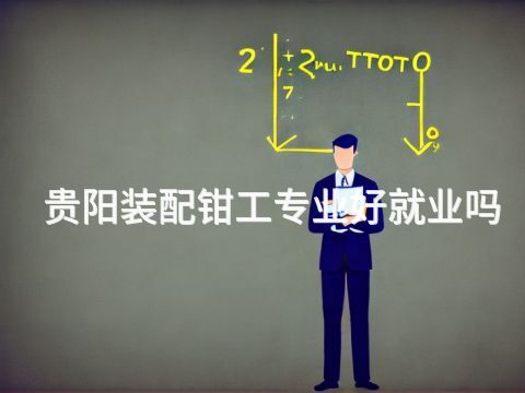 贵阳装配钳工专业好就业吗
