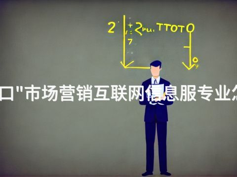 张家口"市场营销互联网信息服专业怎么样