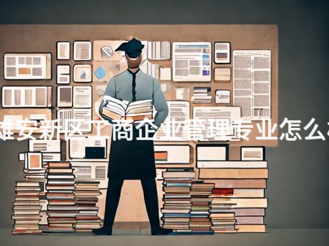 雄安新區工商企業管理專業怎么樣(圖1) 雄安新區工商企業管理專業怎么樣(圖1)