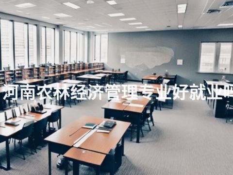 河南农林经济管理专业好就业吗