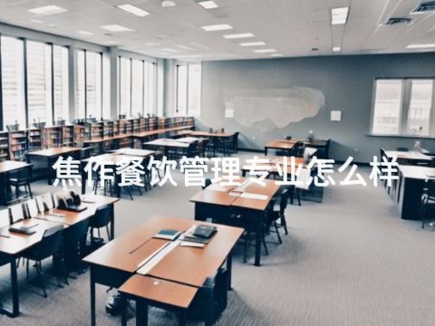 焦作餐饮管理专业怎么样