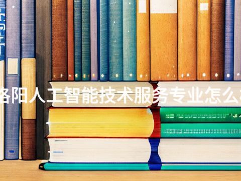 洛陽人工智能技術服務專業怎么樣(圖1) 洛陽人工智能技術服務專業怎么樣(圖1)