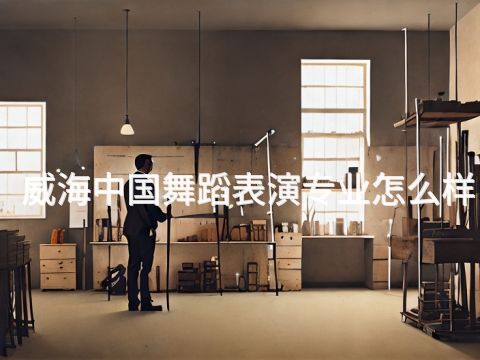 威海中國舞蹈表演專業怎么樣(圖1) 威海中國舞蹈表演專業怎么樣(圖1)