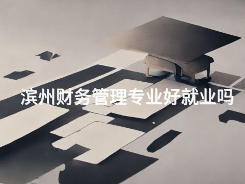 滨州财务管理专业好就业吗(图1) 滨州财务管理专业好就业吗(图1)