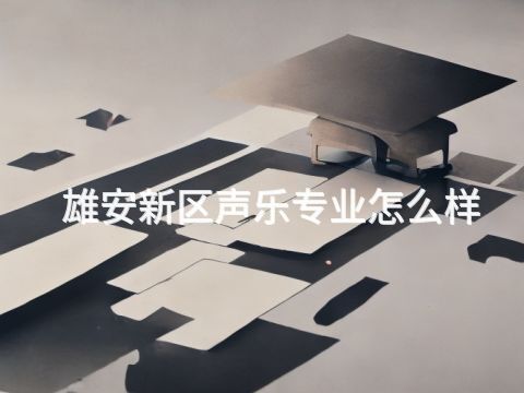 雄安新区声乐专业怎么样(图1) 雄安新区声乐专业怎么样(图1)