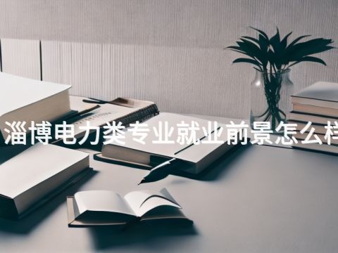 淄博电力类专业就业前景怎么样