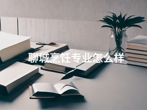 聊城烹饪专业怎么样(图1) 聊城烹饪专业怎么样(图1)