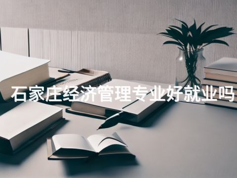 石家庄经济管理专业好就业吗(图1) 石家庄经济管理专业好就业吗(图1)