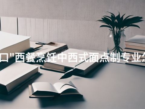 张家口"西餐烹饪中西式面点制专业怎么样