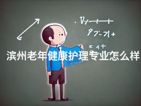 滨州老年健康护理专业怎么样(图1) 滨州老年健康护理专业怎么样(图1)