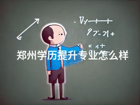 郑州学历提升专业怎么样(图1) 郑州学历提升专业怎么样(图1)