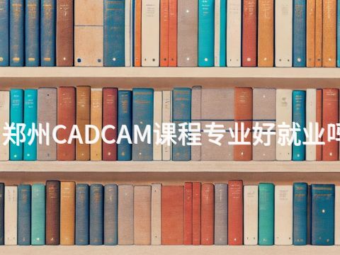 郑州CADCAM课程专业好就业吗(图1) 郑州CADCAM课程专业好就业吗(图1)
