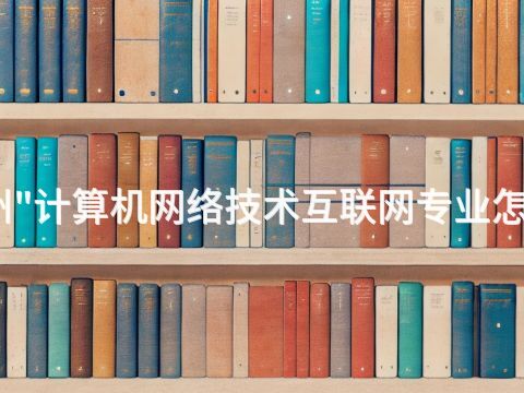 郑州"计算机网络技术互联网专业怎么样(图1) 郑州"计算机网络技术互联网专业怎么样(图1)