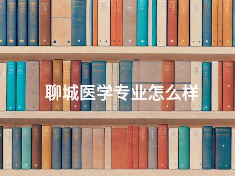 聊城医学专业怎么样
