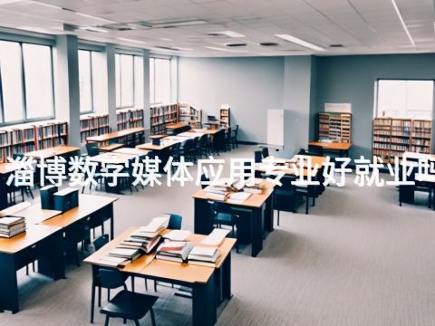 淄博数字媒体应用专业好就业吗