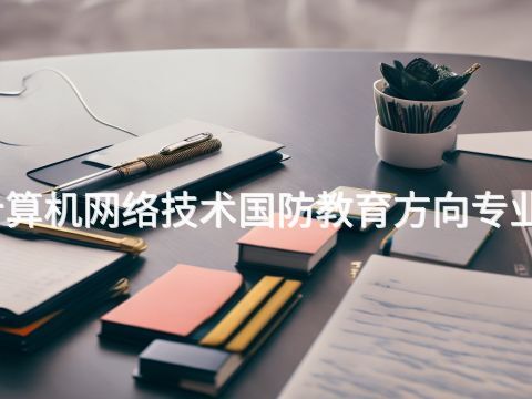 廊坊計算機網絡技術國防教育方向專業怎么樣(圖1) 廊坊計算機網絡技術國防教育方向專業怎么樣(圖1)