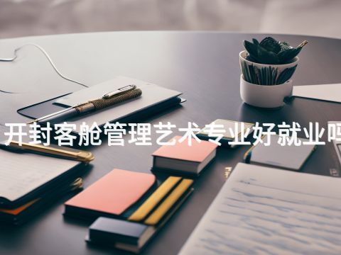 开封客舱管理艺术专业好就业吗(图1) 开封客舱管理艺术专业好就业吗(图1)