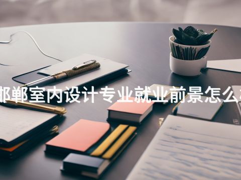 邯郸室内设计专业就业前景怎么样(图1)