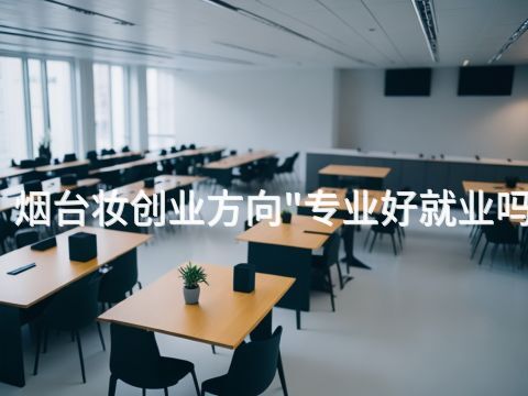 烟台妆创业方向"专业好就业吗